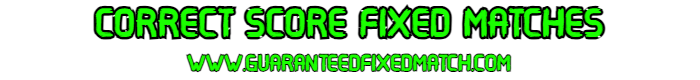 CORRECT SCORE FIXED MATCHES TIPS